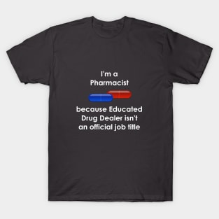 Pharmacist, because Educated Drug Dealer isn't a job title T-Shirt